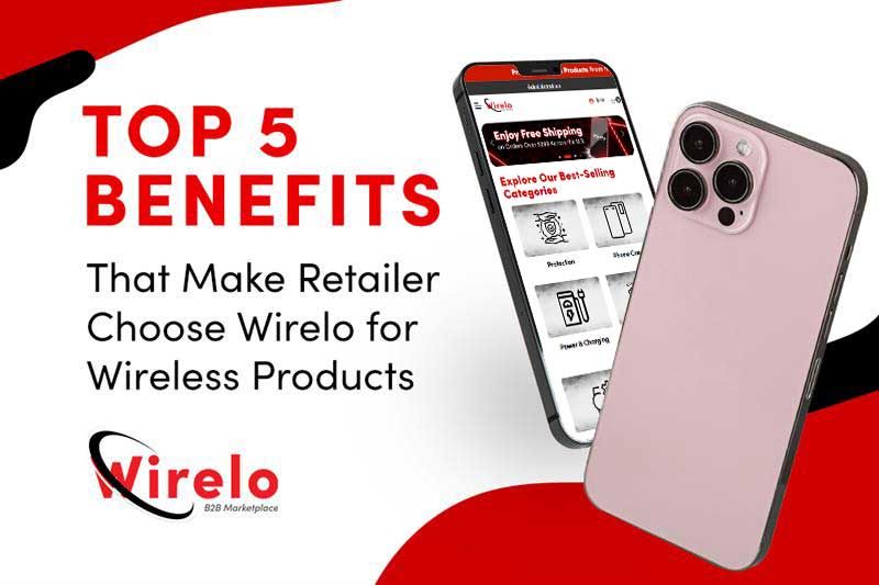 Top 5 Benefits That Make Retailers Choose Wirelo for Wireless Products