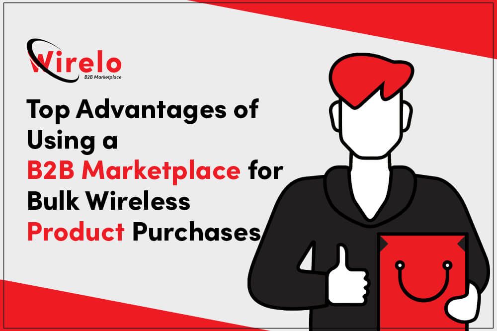 Top Advantages of Using a B2B Marketplace for Bulk Wireless Product Purchases