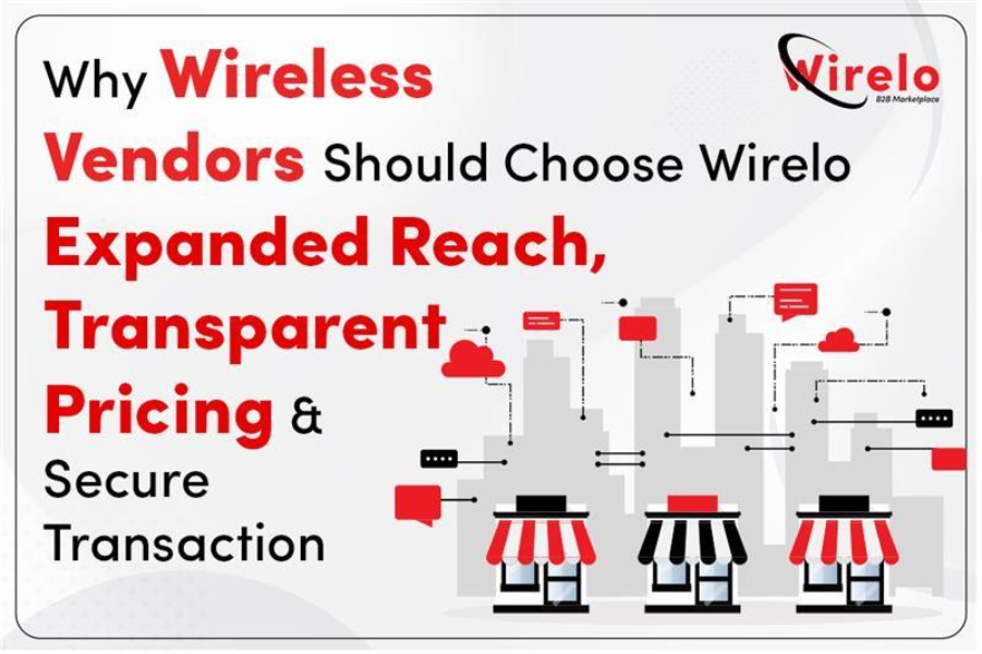 Why Wireless Vendors Should Choose Wirelo: Expanded Reach, Transparent Pricing & Secure Transaction
